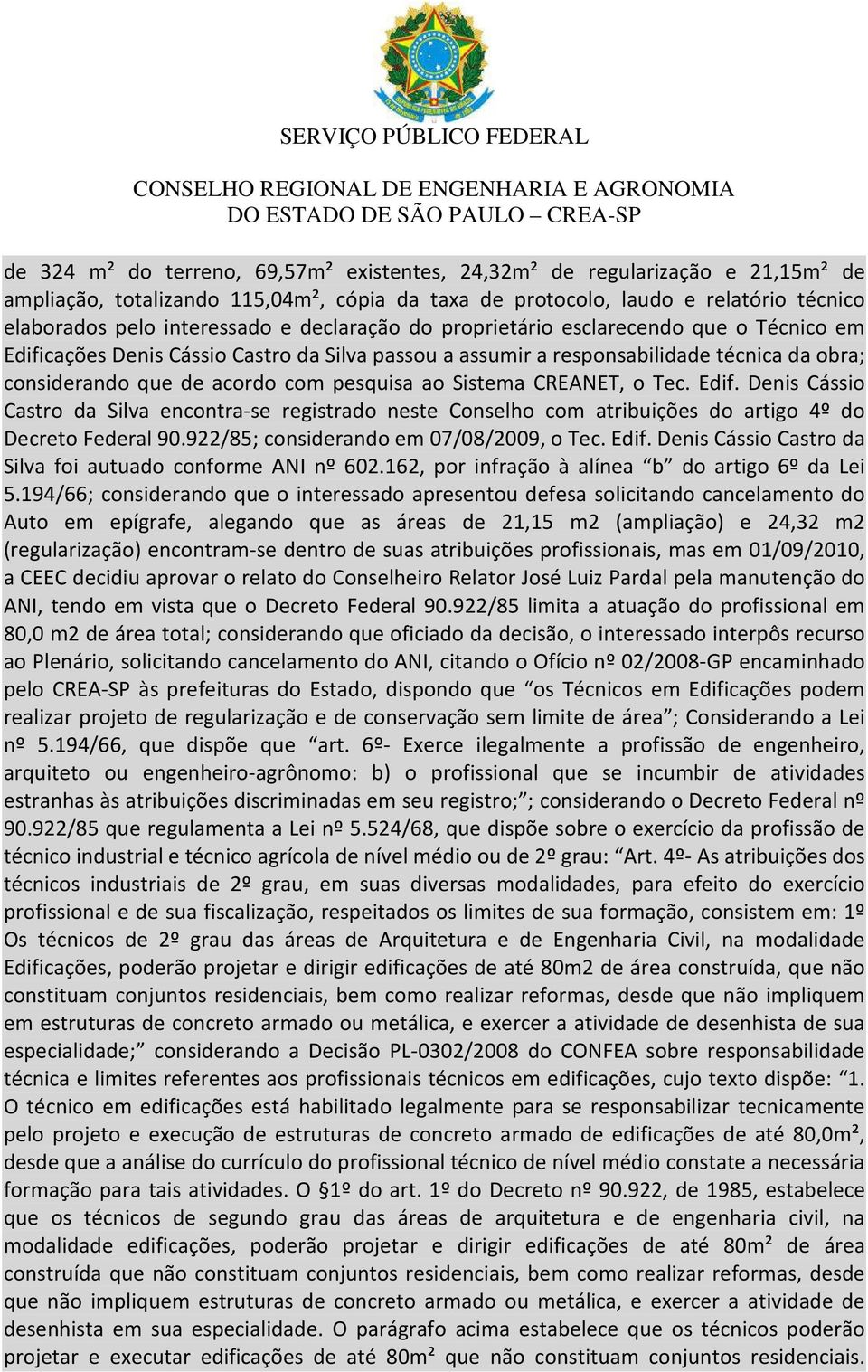 Sistema CREANET, o Tec. Edif. Denis Cássio Castro da Silva encontra-se registrado neste Conselho com atribuições do artigo 4º do Decreto Federal 90.922/85; considerando em 07/08/2009, o Tec. Edif. Denis Cássio Castro da Silva foi autuado conforme ANI nº 602.