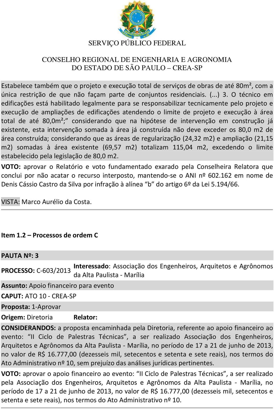 até 80,0m²; considerando que na hipótese de intervenção em construção já existente, esta intervenção somada à área já construída não deve exceder os 80,0 m2 de área construída; considerando que as