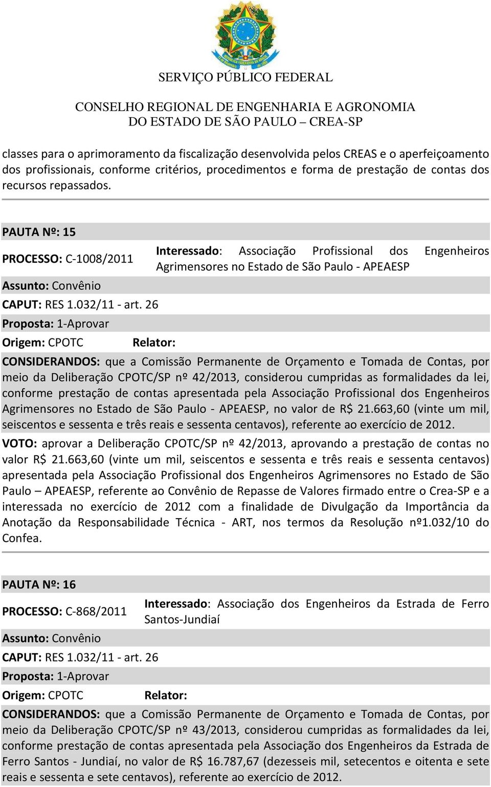 26 Origem: CPOTC Interessado: Associação Profissional dos Engenheiros Agrimensores no Estado de São Paulo - APEAESP CONSIDERANDOS: que a Comissão Permanente de Orçamento e Tomada de Contas, por meio