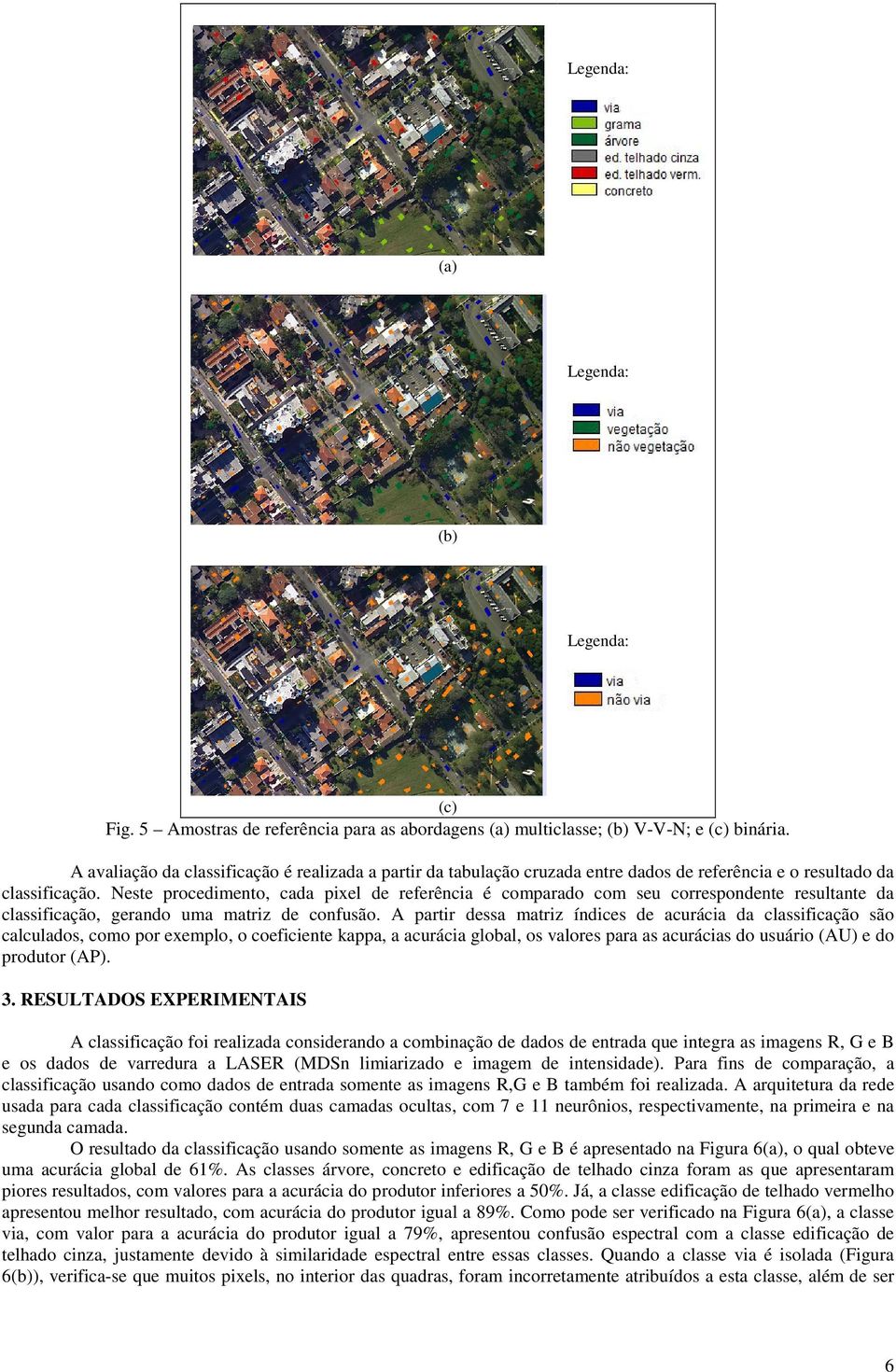 Neste procedimento, cada pixel de referência é comparado com seu correspondente resultante da classificação, gerando uma matriz de confusão.