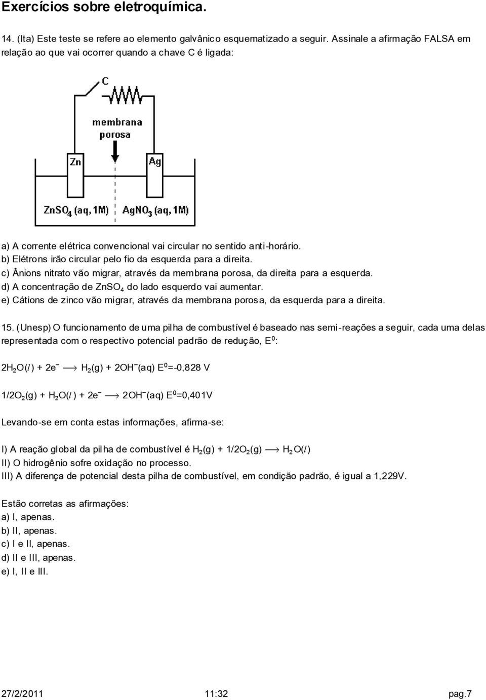 b) Elétrons irão circular pelo fio da esquerda para a direita. c) Ânions nitrato vão migrar, através da membrana porosa, da direita para a esquerda.