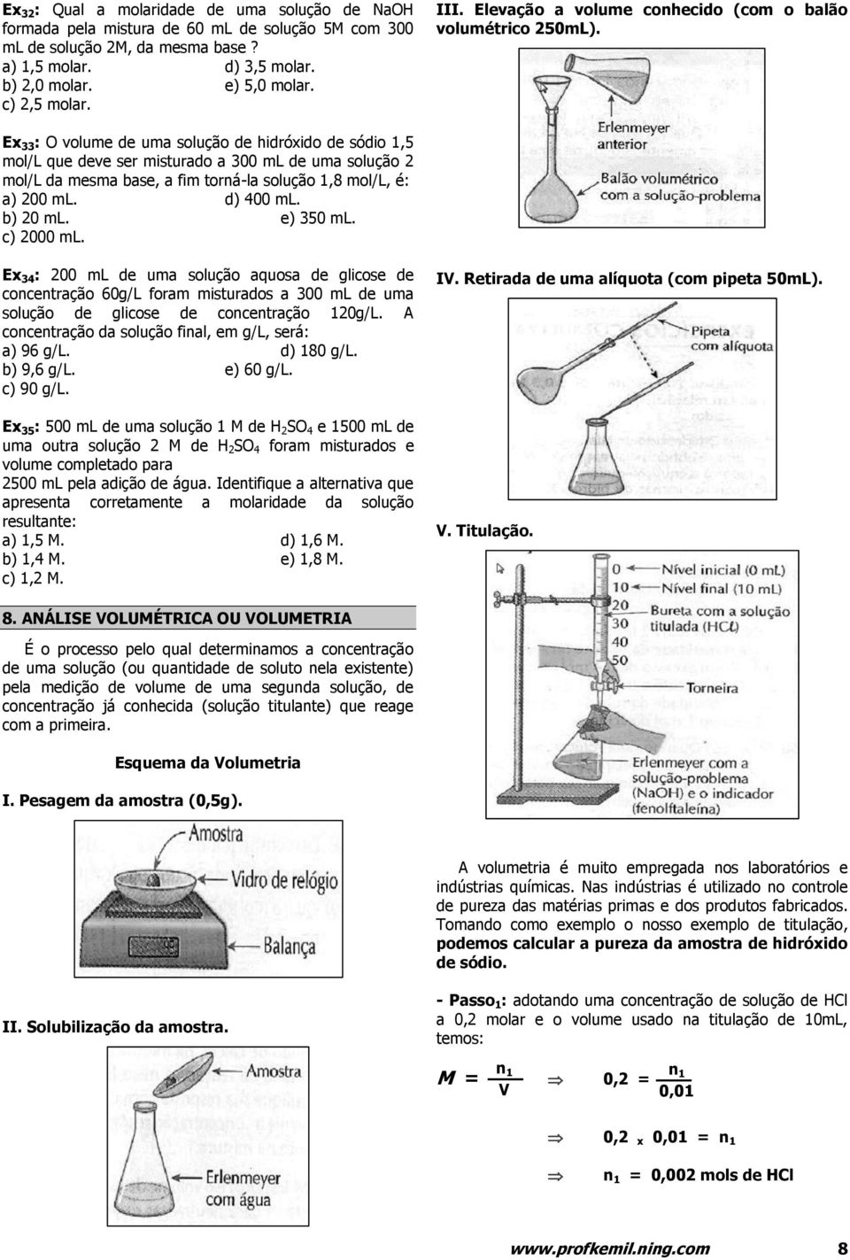 Ex 33 : O volume de uma solução de hidróxido de sódio 1,5 mol/l que deve ser misturado a 300 ml de uma solução 2 mol/l da mesma base, a fim torná-la solução 1,8 mol/l, é: a) 200 ml. d) 400 ml.