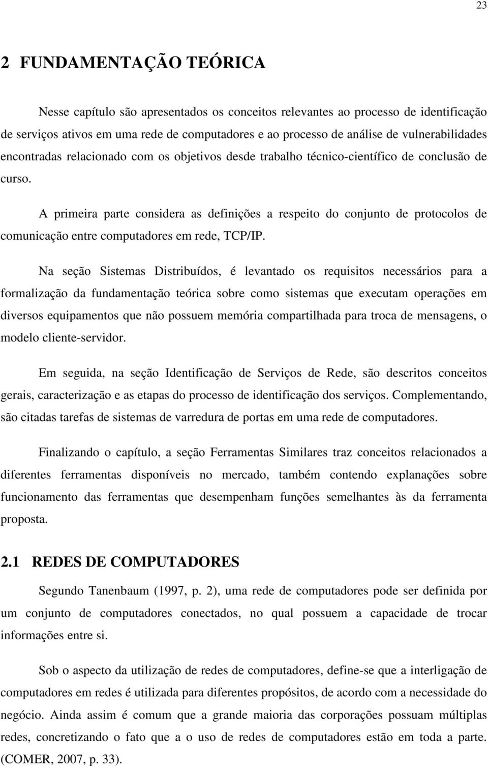 A primeira parte considera as definições a respeito do conjunto de protocolos de comunicação entre computadores em rede, TCP/IP.