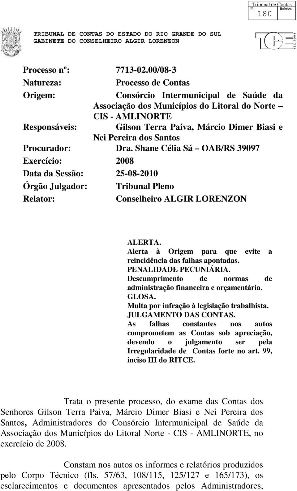 Nei Pereira dos Santos Procurador: Dra. Shane Célia Sá OAB/RS 39097 Exercício: 2008 Data da Sessão: 25-08-2010 Órgão Julgador: Tribunal Pleno Relator: Conselheiro ALGIR LORENZON ALERTA.