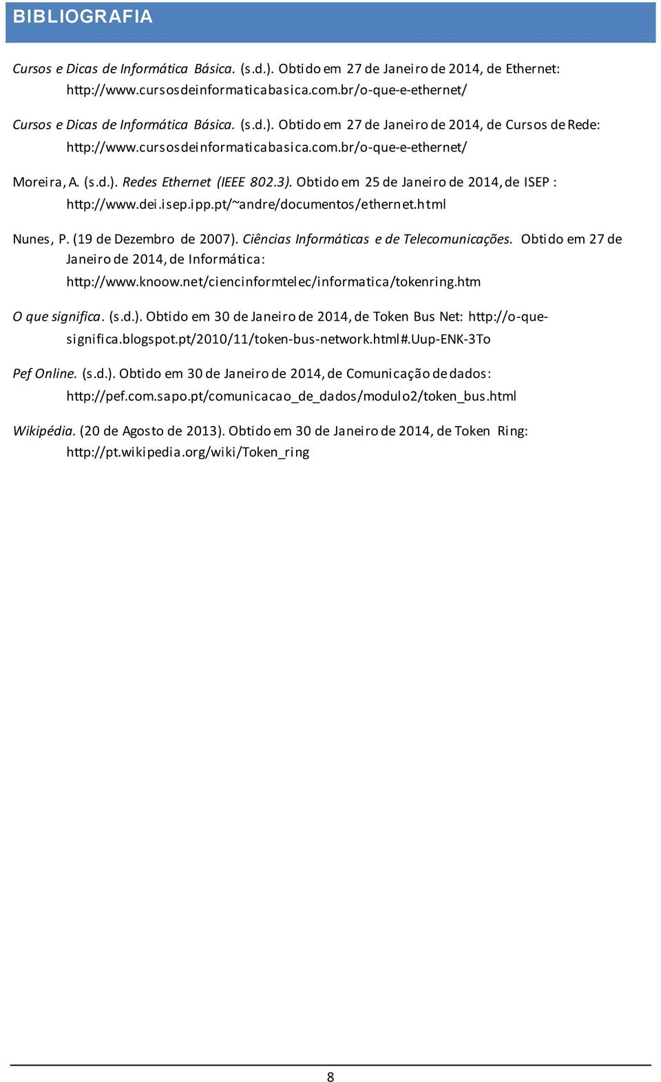 3). Obtido em 25 de Janeiro de 2014, de ISEP : http://www.dei.isep.ipp.pt/~andre/documentos/ethernet.html Nunes, P. (19 de Dezembro de 2007). Ciências Informáticas e de Telecomunicações.