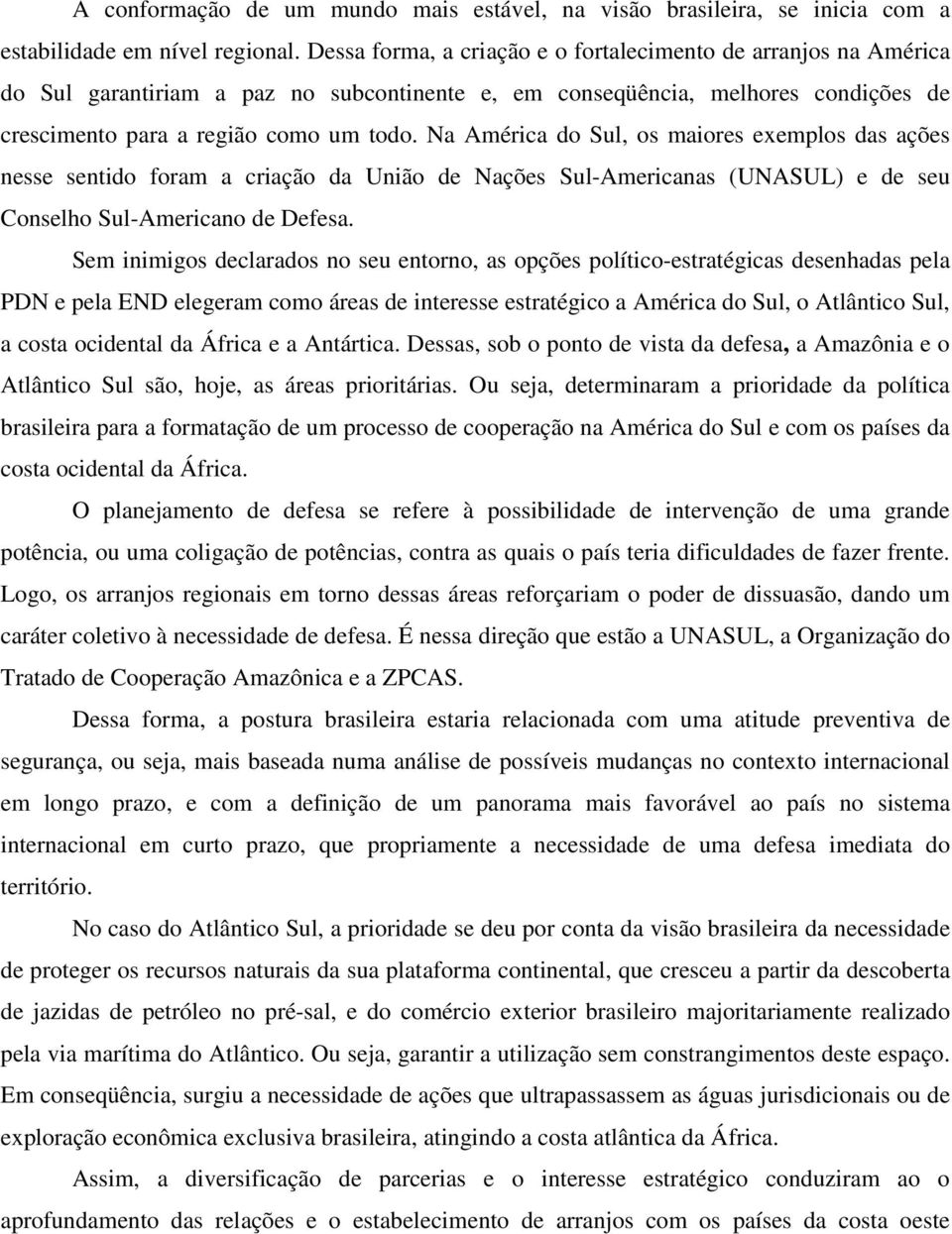 Na América do Sul, os maiores exemplos das ações nesse sentido foram a criação da União de Nações Sul-Americanas (UNASUL) e de seu Conselho Sul-Americano de Defesa.