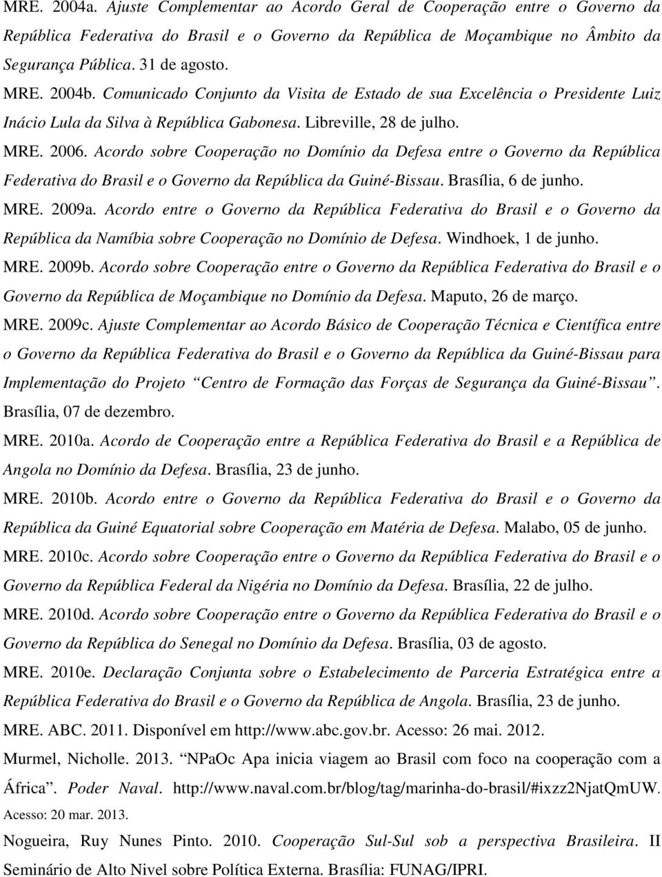 Acordo sobre Cooperação no Domínio da Defesa entre o Governo da República Federativa do Brasil e o Governo da República da Guiné-Bissau. Brasília, 6 de junho. MRE. 2009a.