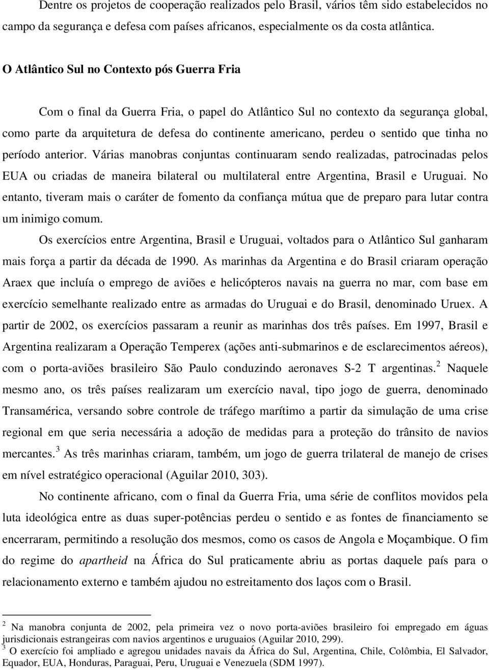 sentido que tinha no período anterior. Várias manobras conjuntas continuaram sendo realizadas, patrocinadas pelos EUA ou criadas de maneira bilateral ou multilateral entre Argentina, Brasil e Uruguai.