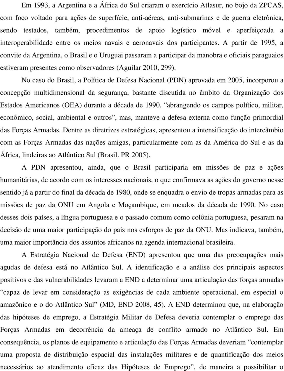 A partir de 1995, a convite da Argentina, o Brasil e o Uruguai passaram a participar da manobra e oficiais paraguaios estiveram presentes como observadores (Aguilar 2010, 299).