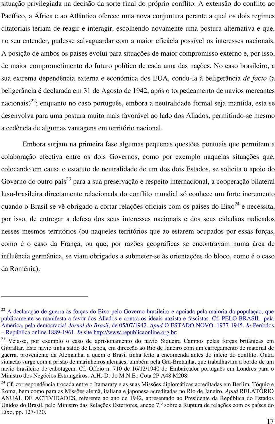 alternativa e que, no seu entender, pudesse salvaguardar com a maior eficácia possível os interesses nacionais.