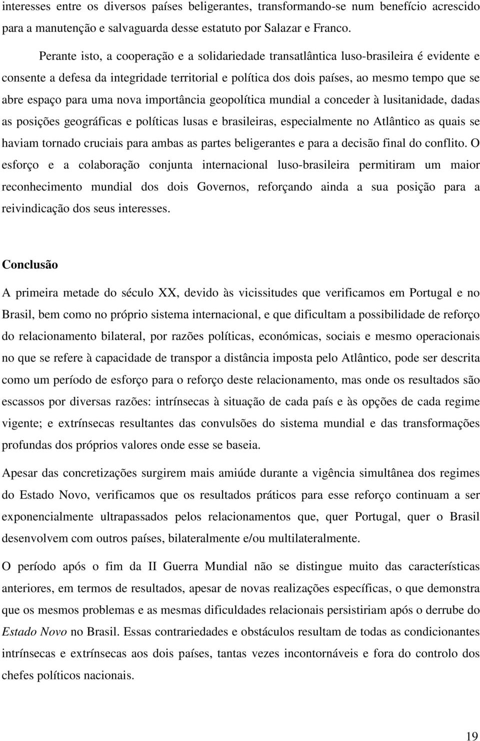 para uma nova importância geopolítica mundial a conceder à lusitanidade, dadas as posições geográficas e políticas lusas e brasileiras, especialmente no Atlântico as quais se haviam tornado cruciais