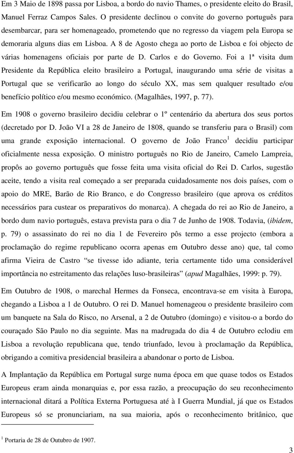 A 8 de Agosto chega ao porto de Lisboa e foi objecto de várias homenagens oficiais por parte de D. Carlos e do Governo.