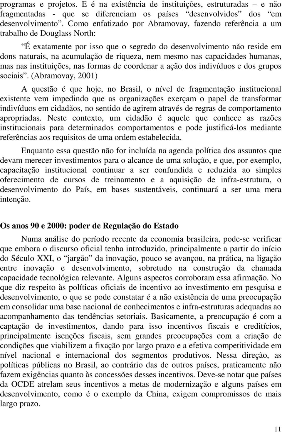 mesmo nas capacidades humanas, mas nas instituições, nas formas de coordenar a ação dos indivíduos e dos grupos sociais.