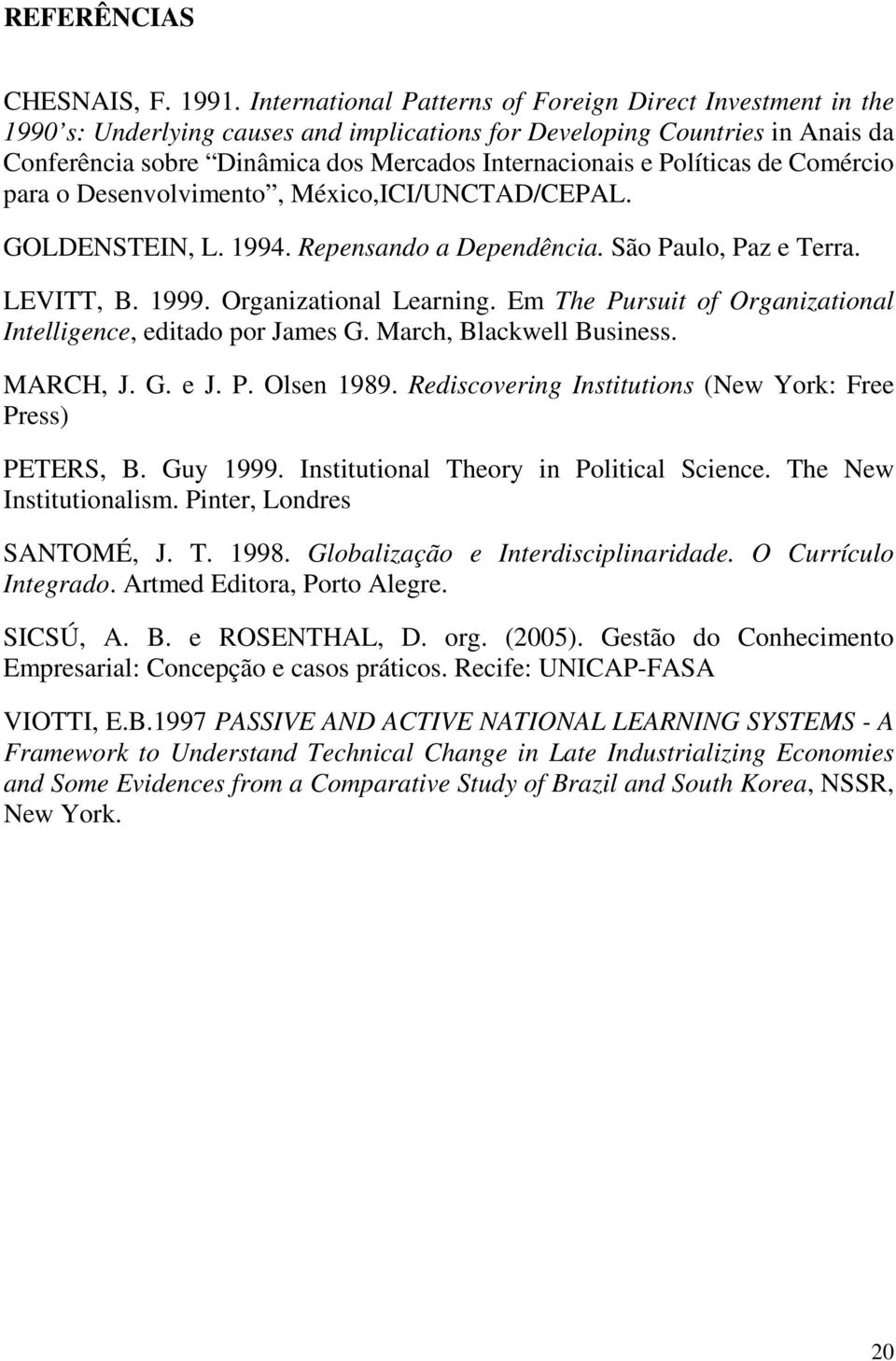 Políticas de Comércio para o Desenvolvimento, México,ICI/UNCTAD/CEPAL. GOLDENSTEIN, L. 1994. Repensando a Dependência. São Paulo, Paz e Terra. LEVITT, B. 1999. Organizational Learning.