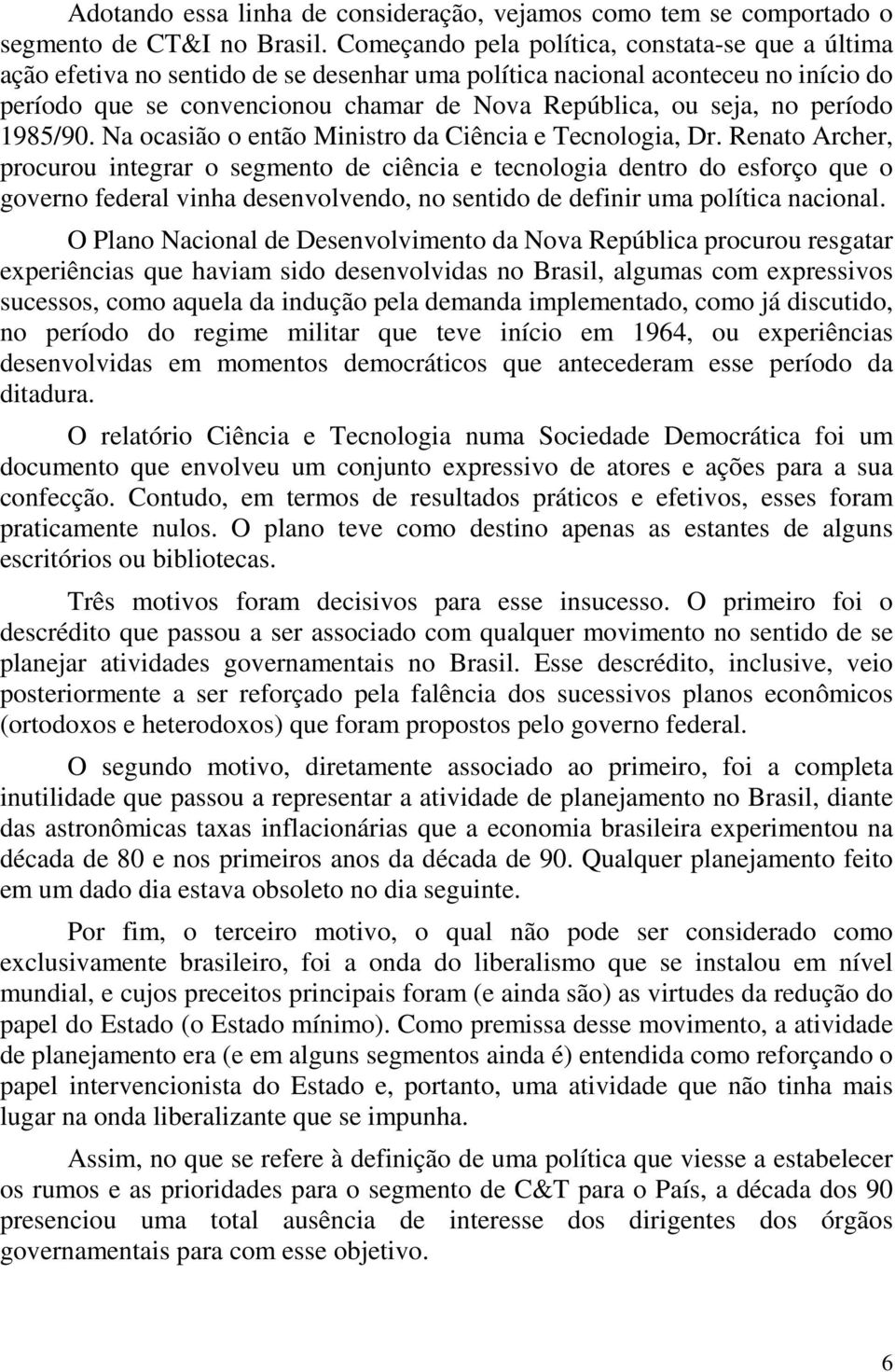 período 1985/90. Na ocasião o então Ministro da Ciência e Tecnologia, Dr.