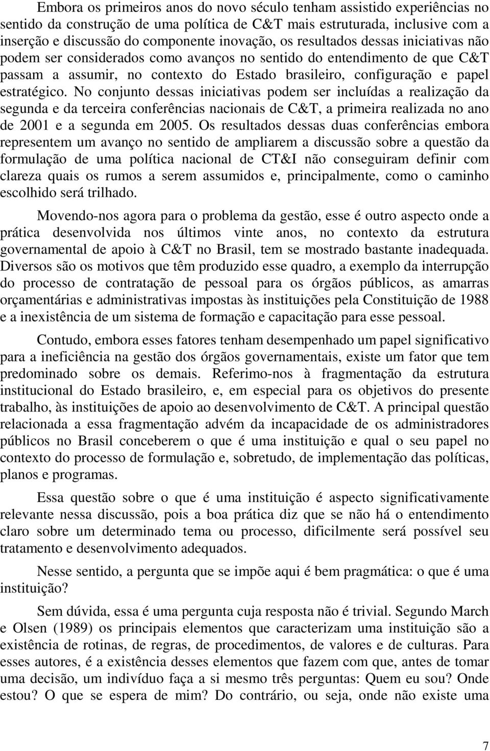 No conjunto dessas iniciativas podem ser incluídas a realização da segunda e da terceira conferências nacionais de C&T, a primeira realizada no ano de 2001 e a segunda em 2005.