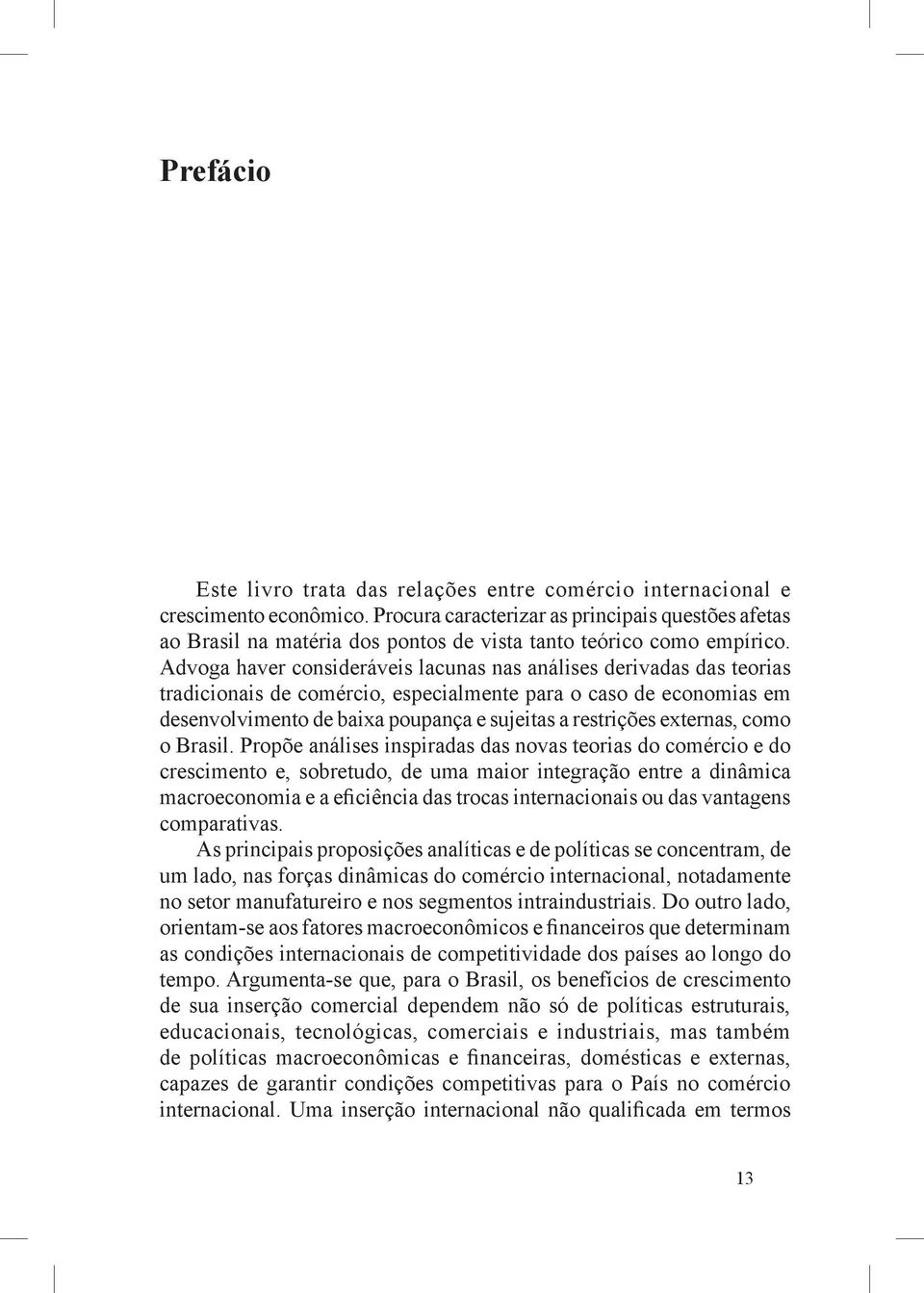 Advoga haver consideráveis lacunas nas análises derivadas das teorias tradicionais de comércio, especialmente para o caso de economias em desenvolvimento de baixa poupança e sujeitas a restrições