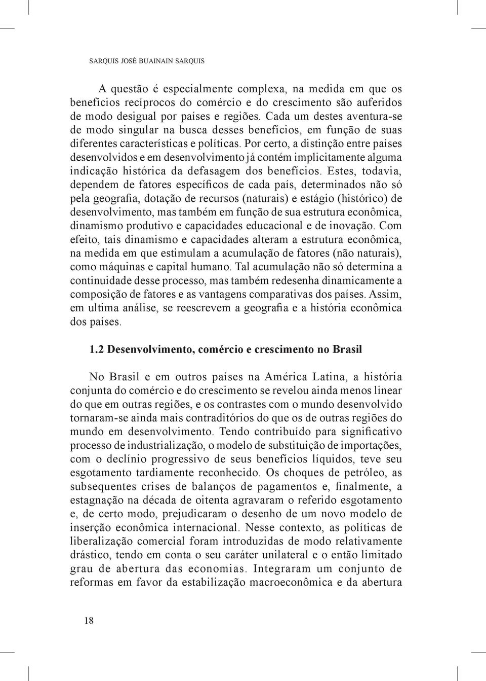 Por certo, a distinção entre países desenvolvidos e em desenvolvimento já contém implicitamente alguma indicação histórica da defasagem dos benefícios.