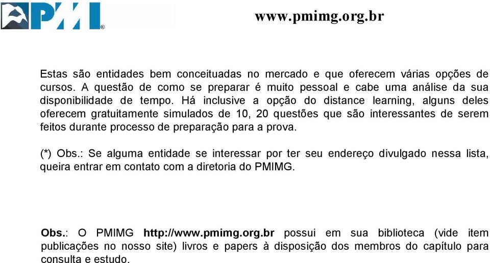 Há inclusive a opção do distance learning, alguns deles oferecem gratuitamente simulados de 10, 20 questões que são interessantes de serem feitos durante processo de