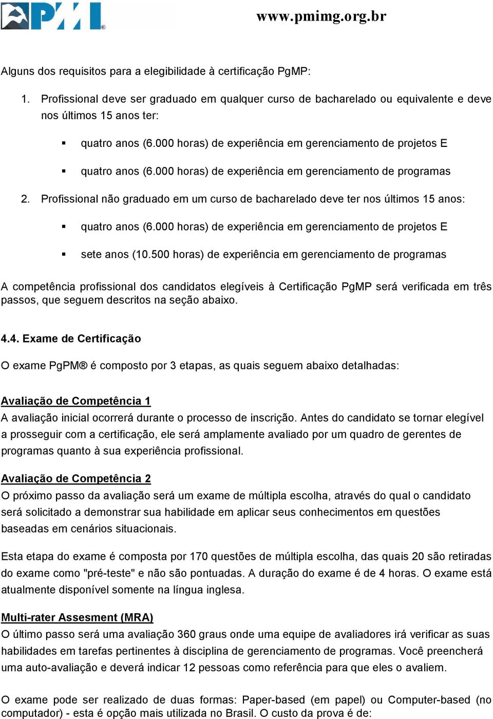 Profissional não graduado em um curso de bacharelado deve ter nos últimos 15 anos: quatro anos (6.000 horas) de experiência em gerenciamento de projetos E sete anos (10.