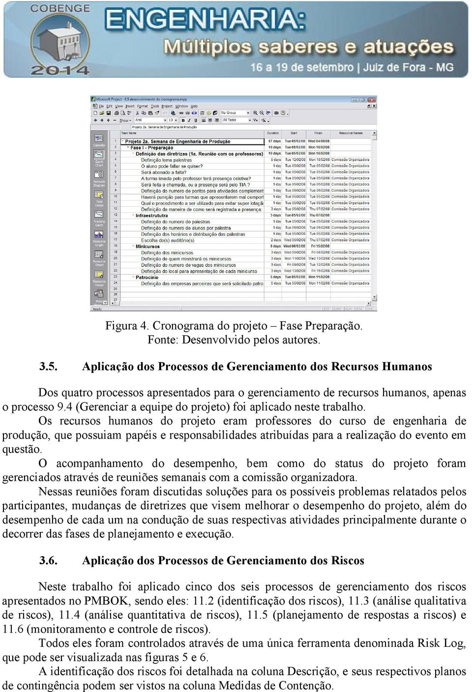 Os recursos humanos do eram professores do curso de engenharia de produção, que possuiam papéis e responsabilidades atribuídas para a realização do evento em questão.