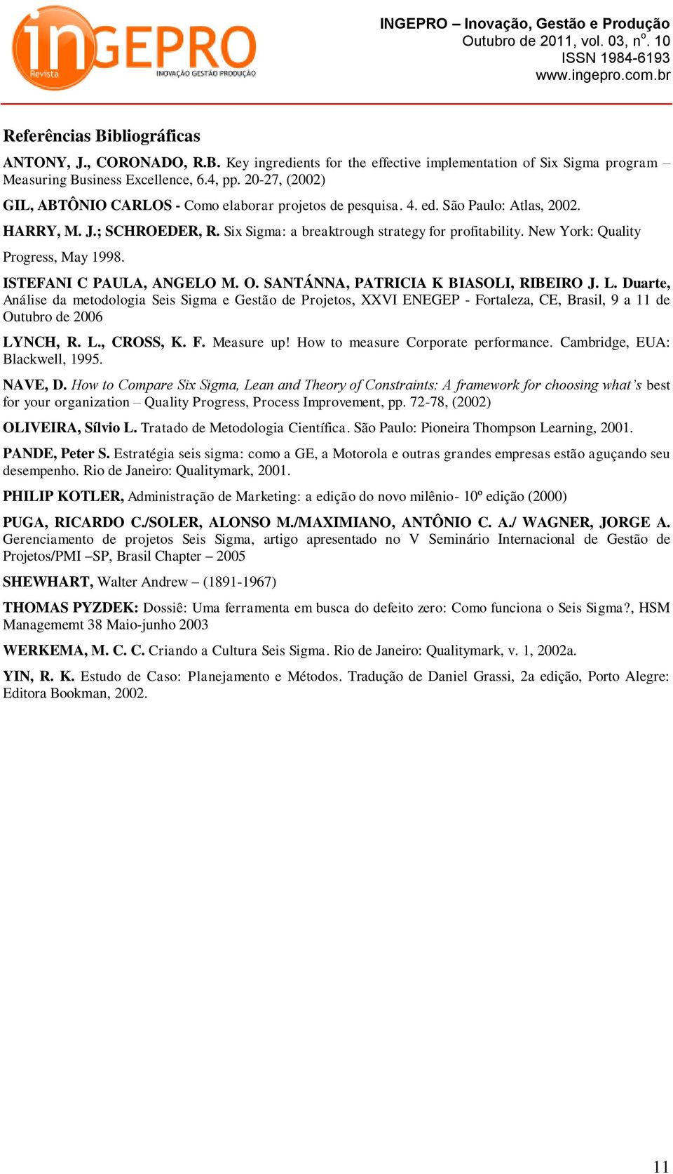 New York: Quality Progress, May 1998. ISTEFANI C PAULA, ANGELO M. O. SANTÁNNA, PATRICIA K BIASOLI, RIBEIRO J. L.