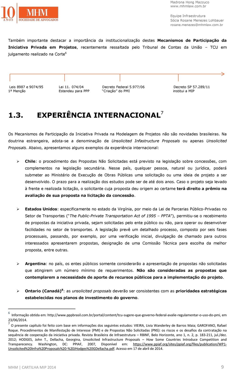 EXPERIÊNCIA INTERNACIONAL 7 Os Mecanismos de Participação da Iniciativa Privada na Modelagem de Projetos não são novidades brasileiras.