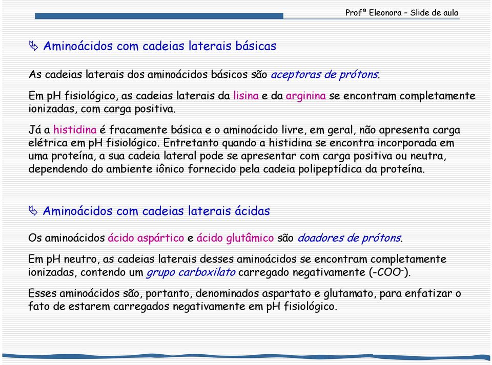 Já a histidina é fracamente básica e o aminoácido livre, em geral, não apresenta carga elétrica em p fisiológico.