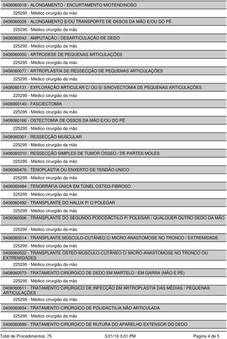 0408060166 - OSTECTOMIA DE OSSOS DA MÃO E/OU DO PÉ 0408060301 - RESSECÇÃO MUSCULAR 0408060310 - RESSECÇÃO SIMPLES DE TUMOR ÓSSEO / DE PARTES MOLES 0408060476 - TENOPLASTIA OU ENXERTO DE TENDÃO UNICO