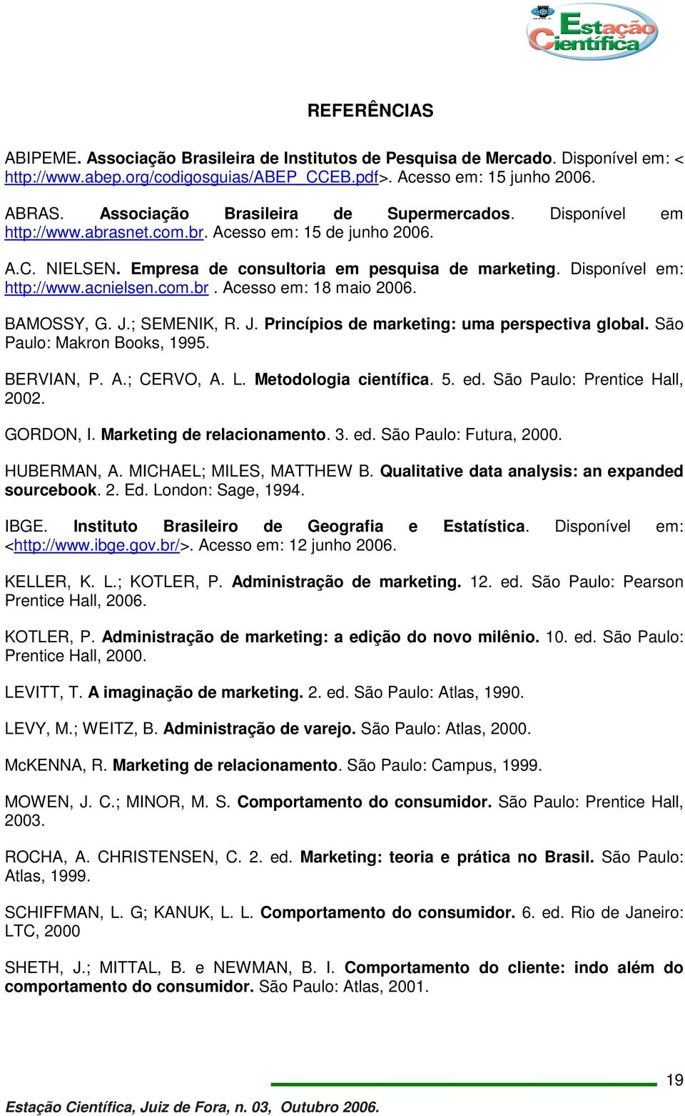 acnielsen.com.br. Acesso em: 18 maio 2006. BAMOSSY, G. J.; SEMENIK, R. J. Princípios de marketing: uma perspectiva global. São Paulo: Makron Books, 1995. BERVIAN, P. A.; CERVO, A. L.