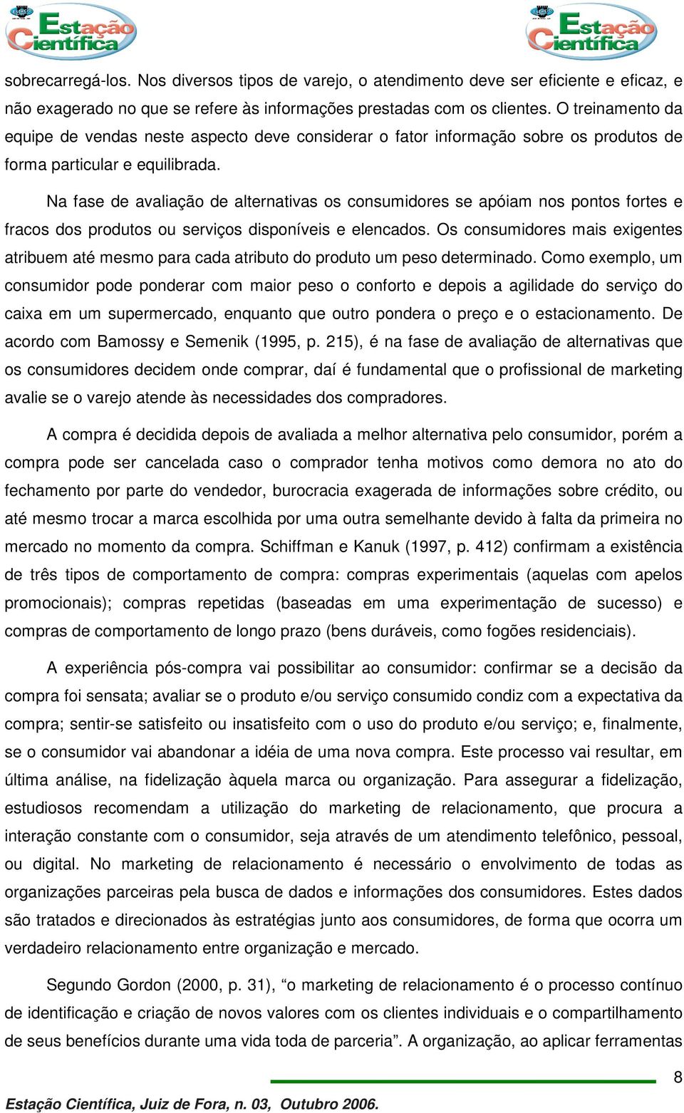 Na fase de avaliação de alternativas os consumidores se apóiam nos pontos fortes e fracos dos produtos ou serviços disponíveis e elencados.