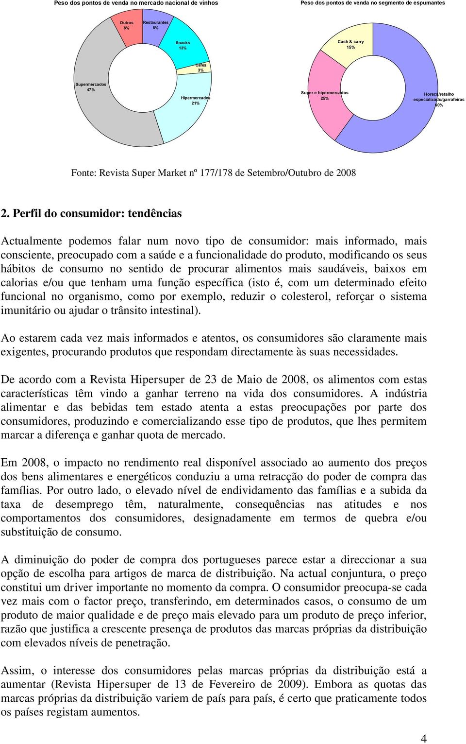 Perfil do consumidor: tendências Actualmente podemos falar num novo tipo de consumidor: mais informado, mais consciente, preocupado com a saúde e a funcionalidade do produto, modificando os seus