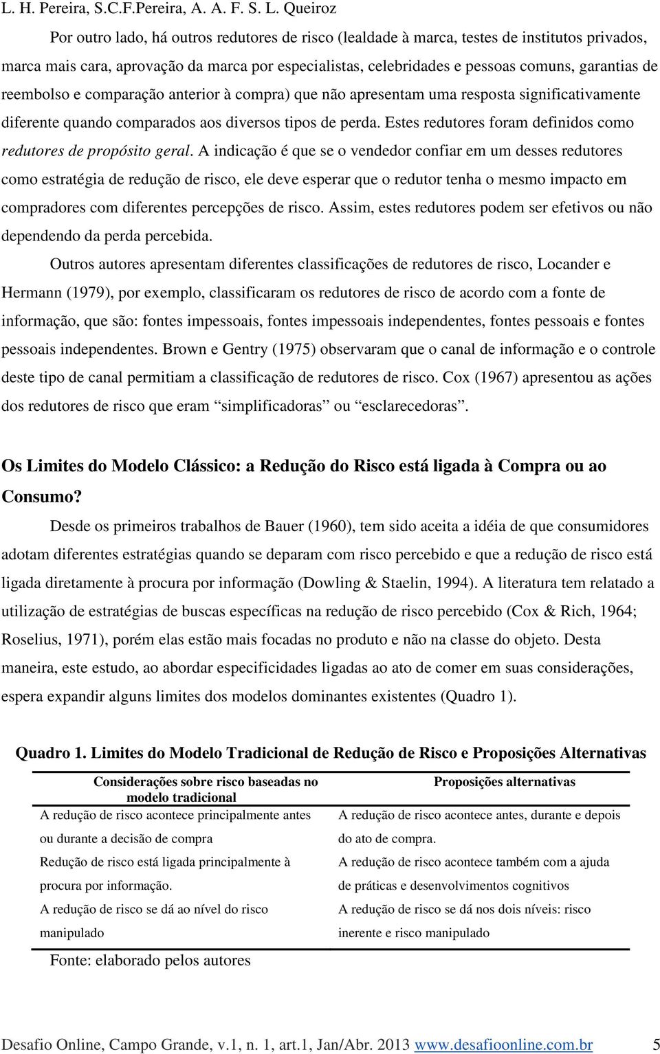 Estes redutores foram definidos como redutores de propósito geral.