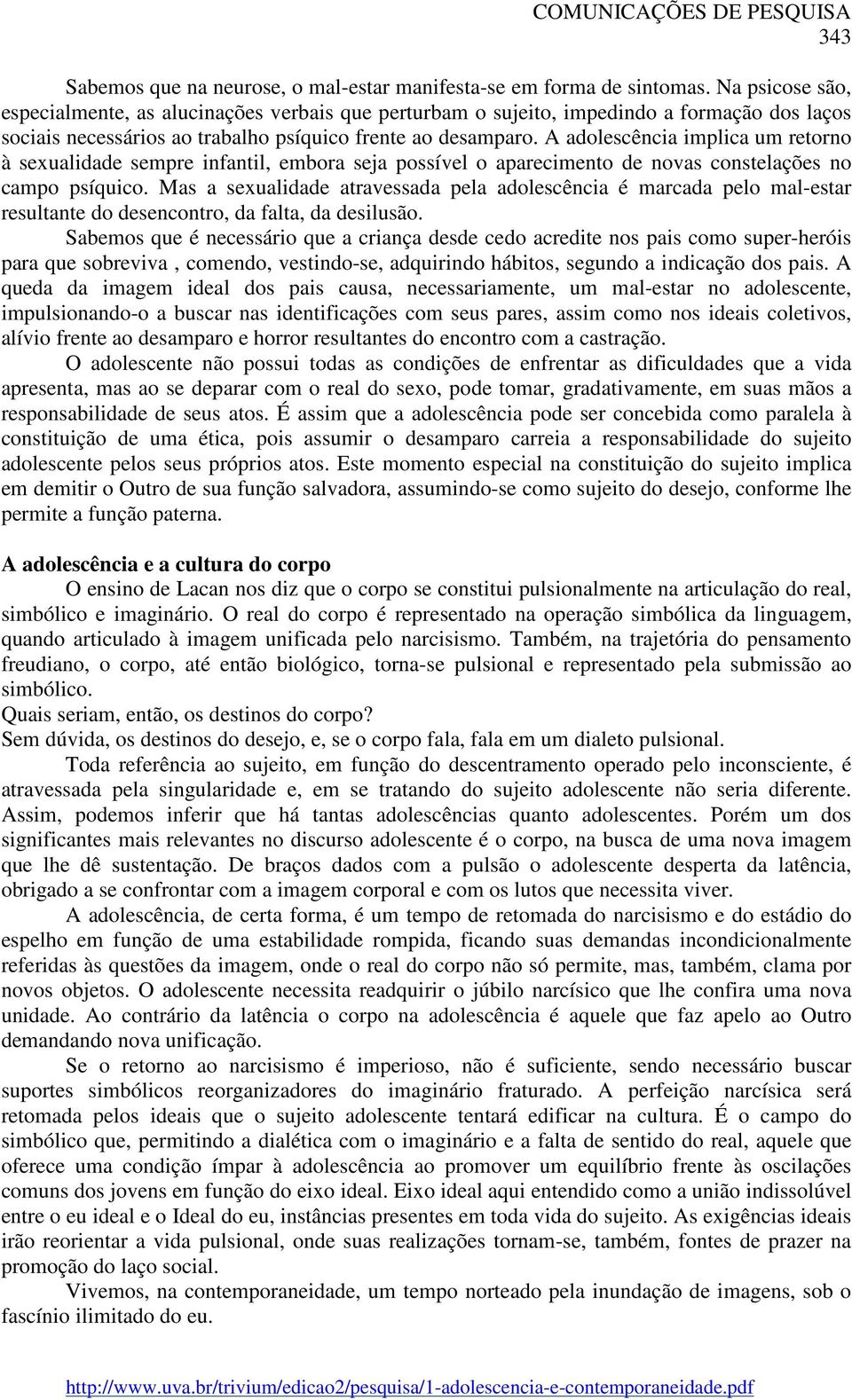 A adolescência implica um retorno à sexualidade sempre infantil, embora seja possível o aparecimento de novas constelações no campo psíquico.