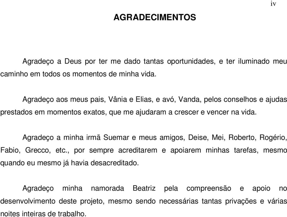 Agradeço a minha irmã Suemar e meus amigos, Deise, Mei, Roberto, Rogério, Fabio, Grecco, etc.