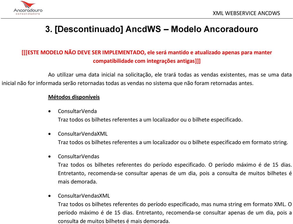 Métodos disponíveis ConsultarVenda Traz todos os bilhetes referentes a um localizador ou o bilhete especificado.