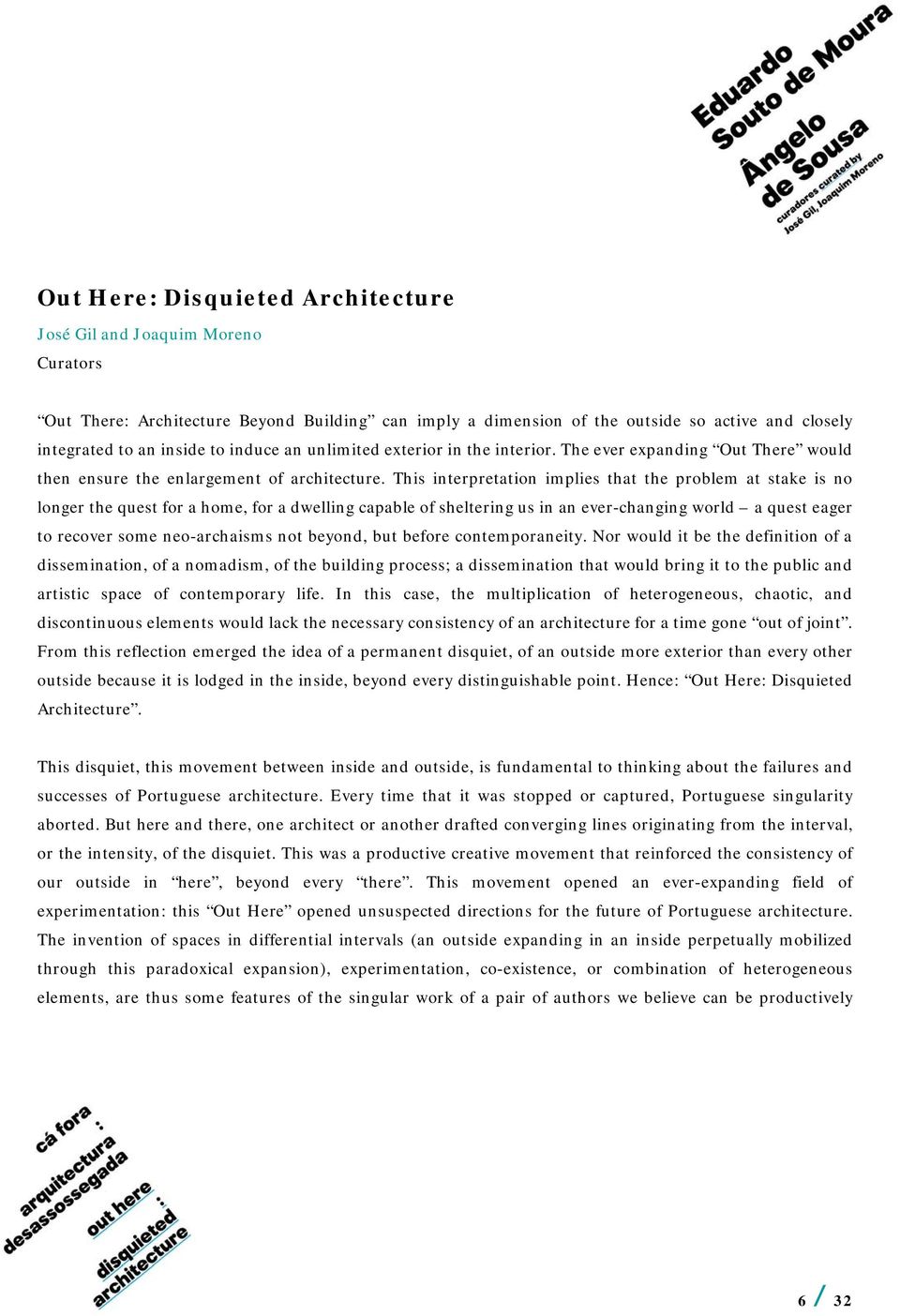 This interpretation implies that the problem at stake is no longer the quest for a home, for a dwelling capable of sheltering us in an ever-changing world a quest eager to recover some neo-archaisms