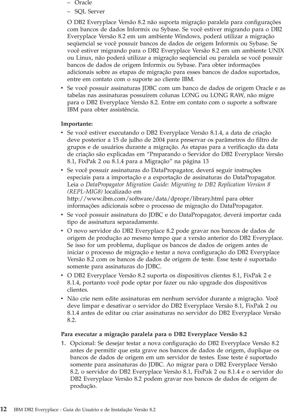 2 em um ambiente UNIX ou Linux, não poderá utilizar a migração seqüencial ou paralela se você possuir bancos de dados de origem Informix ou Sybase.