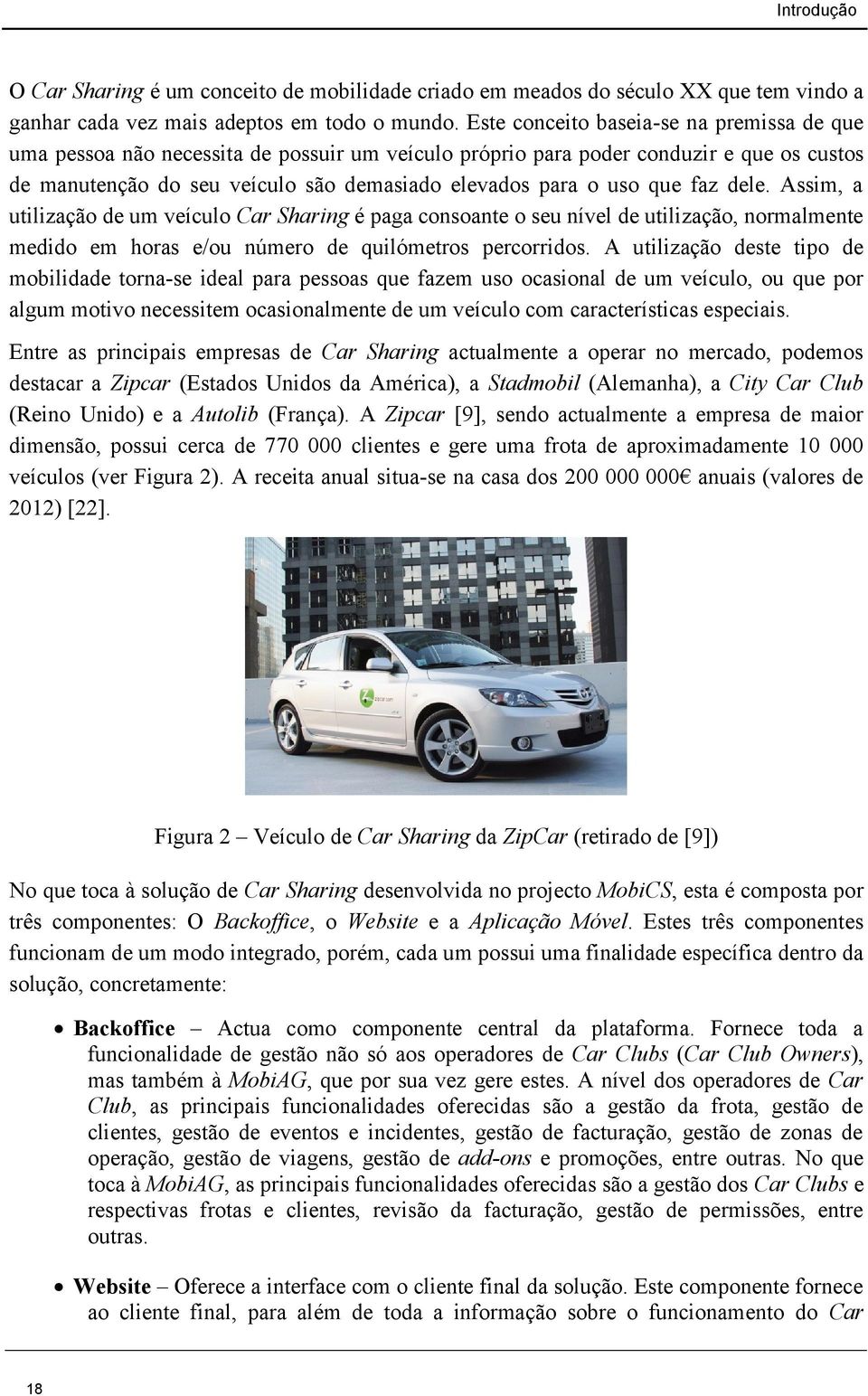 que faz dele. Assim, a utilização de um veículo Car Sharing é paga consoante o seu nível de utilização, normalmente medido em horas e/ou número de quilómetros percorridos.