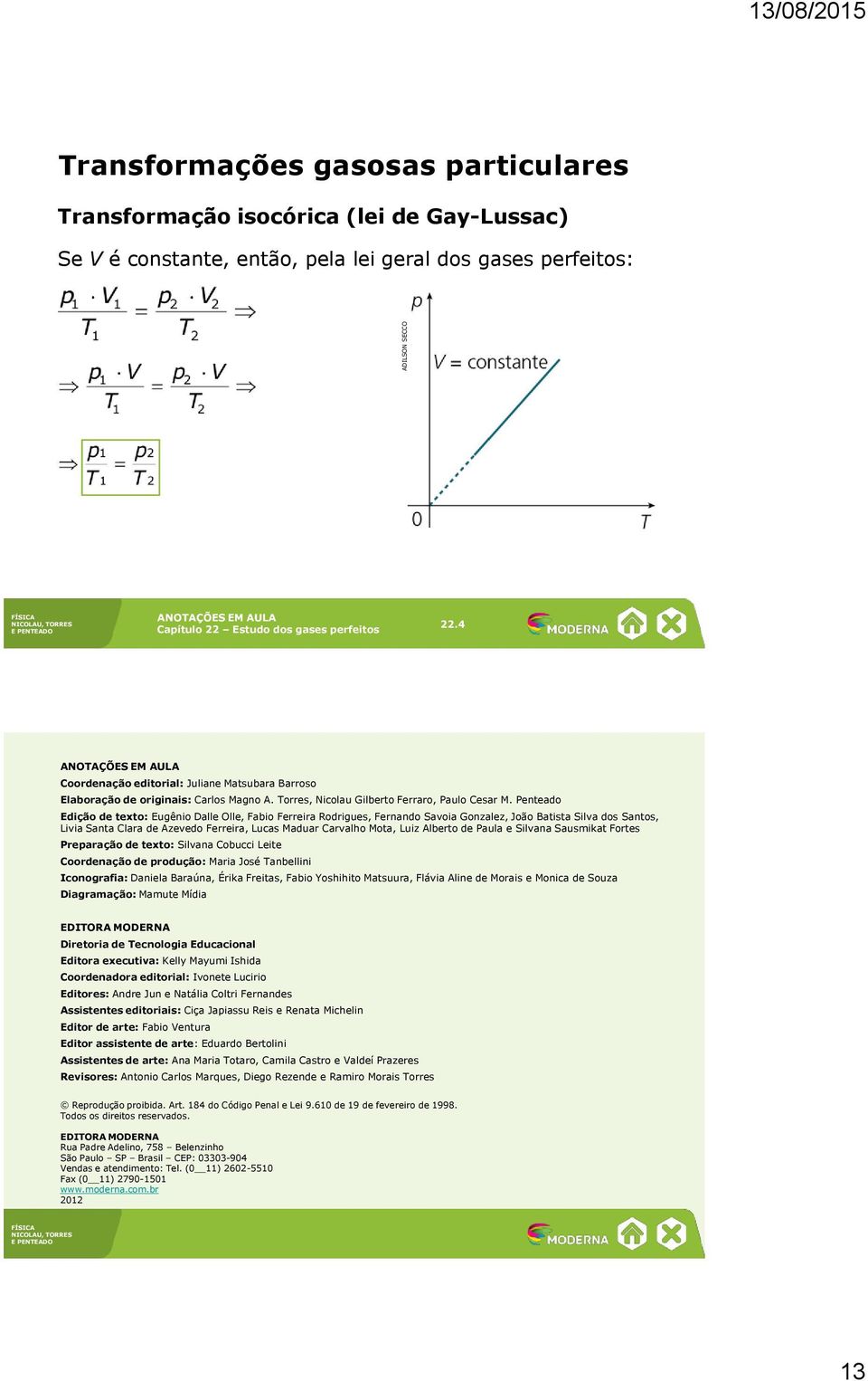 Penteado Edição de texto: Eugênio Dalle Olle, Fabio Ferreira Rodrigues, Fernando Savoia Gonzalez, João Batista Silva dos Santos, Livia Santa Clara de Azevedo Ferreira, Lucas Maduar Carvalho Mota,