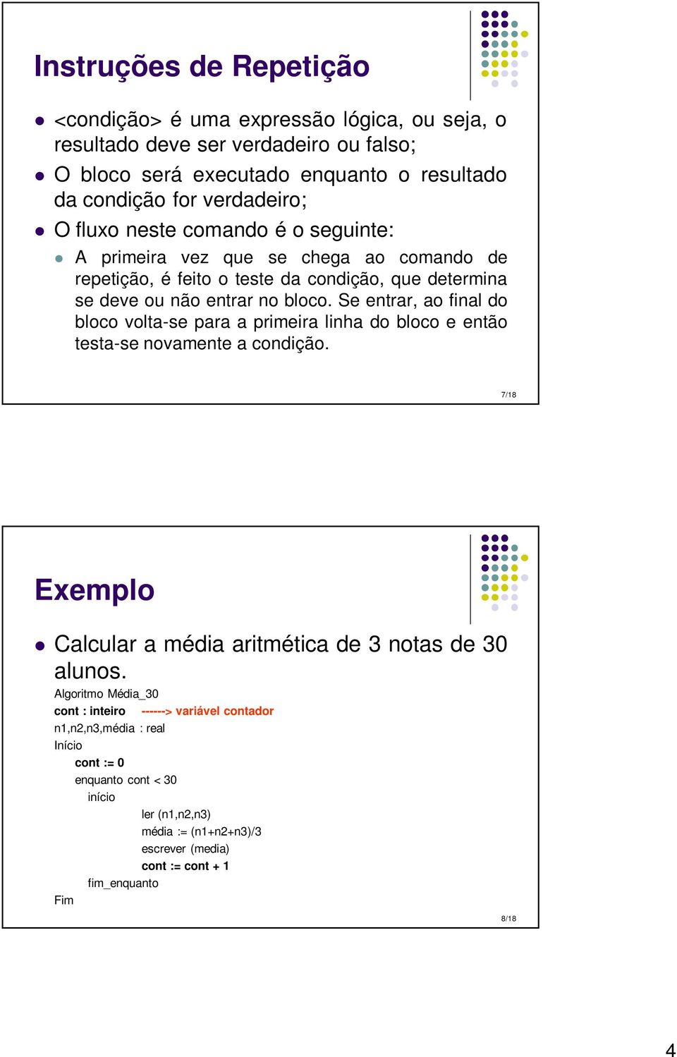 Se entrar, ao final do bloco volta-se para a primeira linha do bloco e então testa-se novamente a condição. 7/18 Exemplo Calcular a média aritmética de 3 notas de 30 alunos.