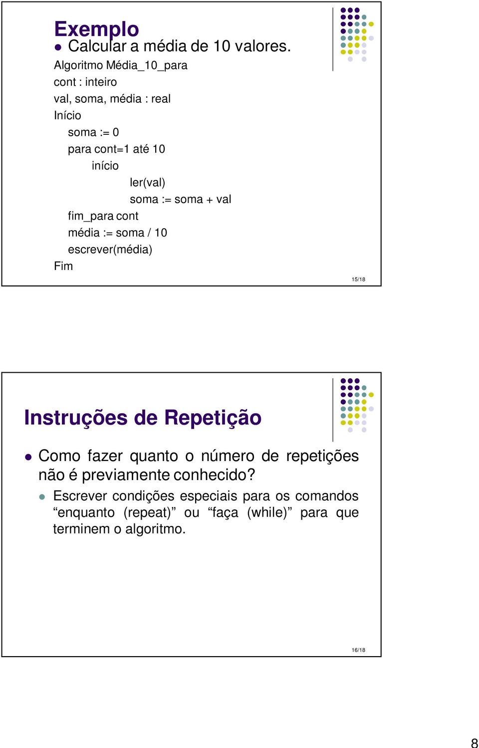 := soma + val fim_para cont média := soma / 10 escrever(média) Fim 15/18 Instruções de Repetição Como fazer