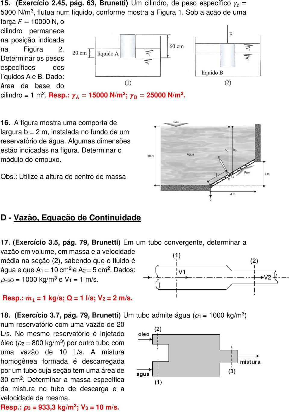 : γ A = 15000 N/m 3 ; γ B = 25000 N/m 3. 16. A figura mostra uma comporta de largura b = 2 m, instalada no fundo de um reservatório de água. Algumas dimensões estão indicadas na figura.