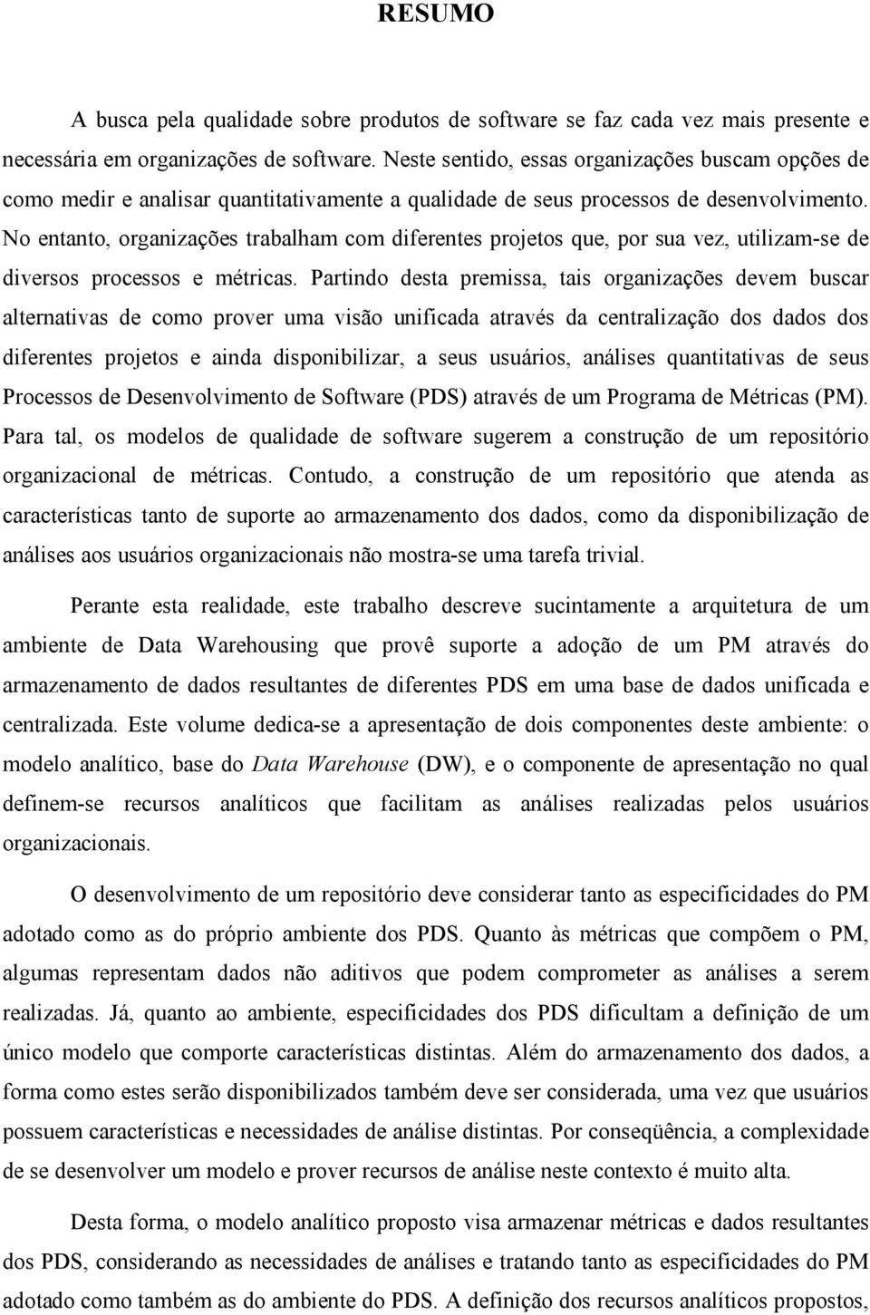 No entanto, organizações trabalham com diferentes projetos que, por sua vez, utilizam-se de diversos processos e métricas.