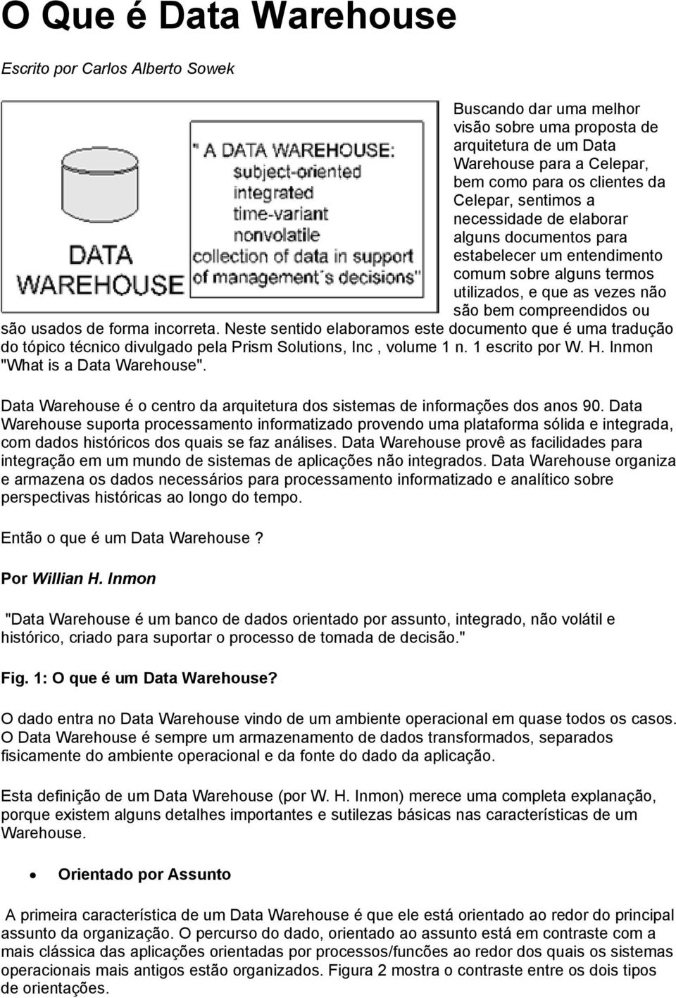 Neste sentido elaboramos este documento que é uma tradução do tópico técnico divulgado pela Prism Solutions, Inc, volume 1 n. 1 escrito por W. H. Inmon "What is a Data Warehouse".