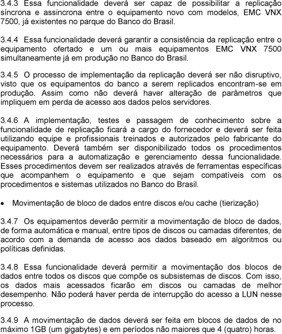 Assim como não deverá haver alteração de parâmetros que impliquem em perda de acesso aos dados pelos servidores. 3.4.