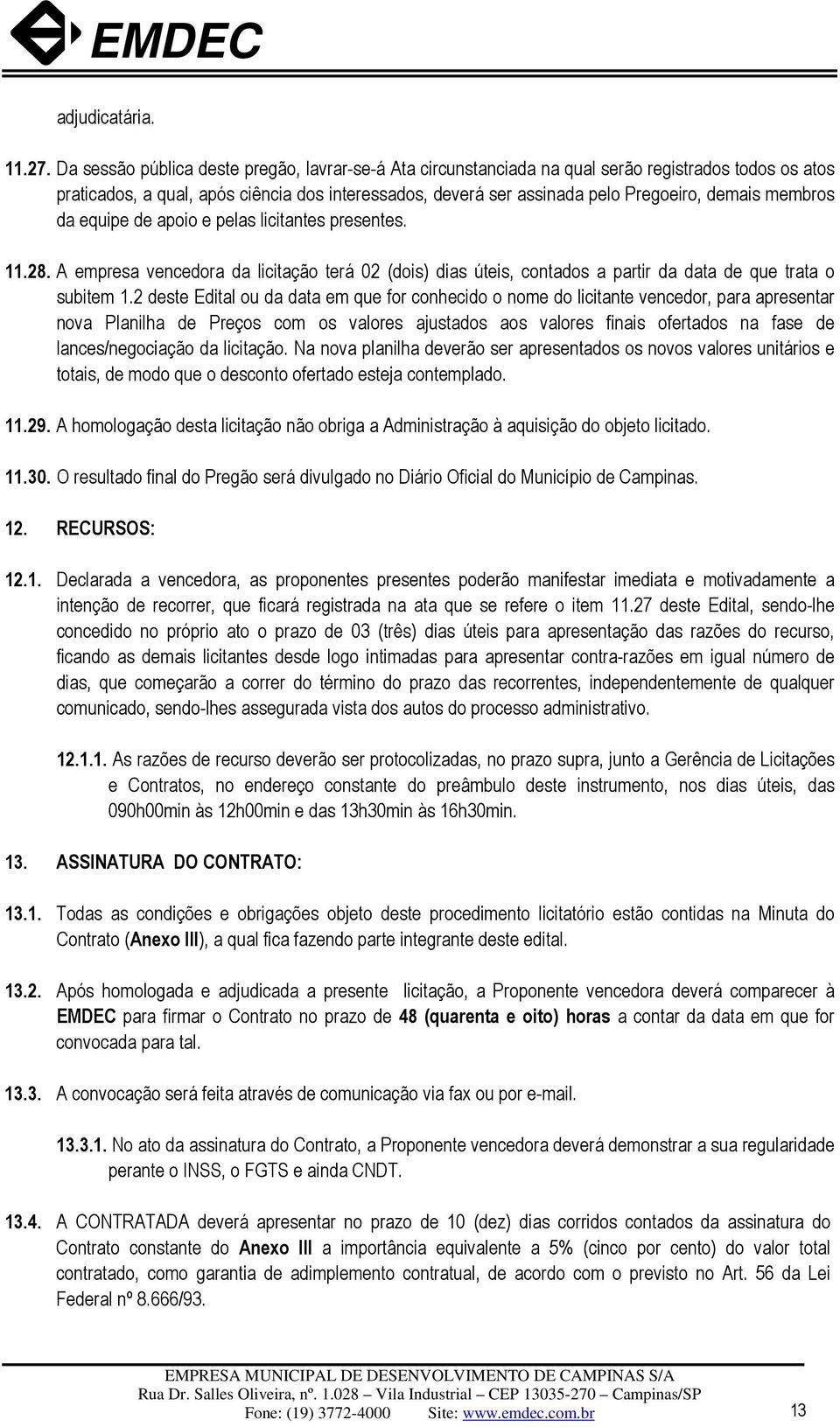 membros da equipe de apoio e pelas licitantes presentes. 11.28. A empresa vencedora da licitação terá 02 (dois) dias úteis, contados a partir da data de que trata o subitem 1.