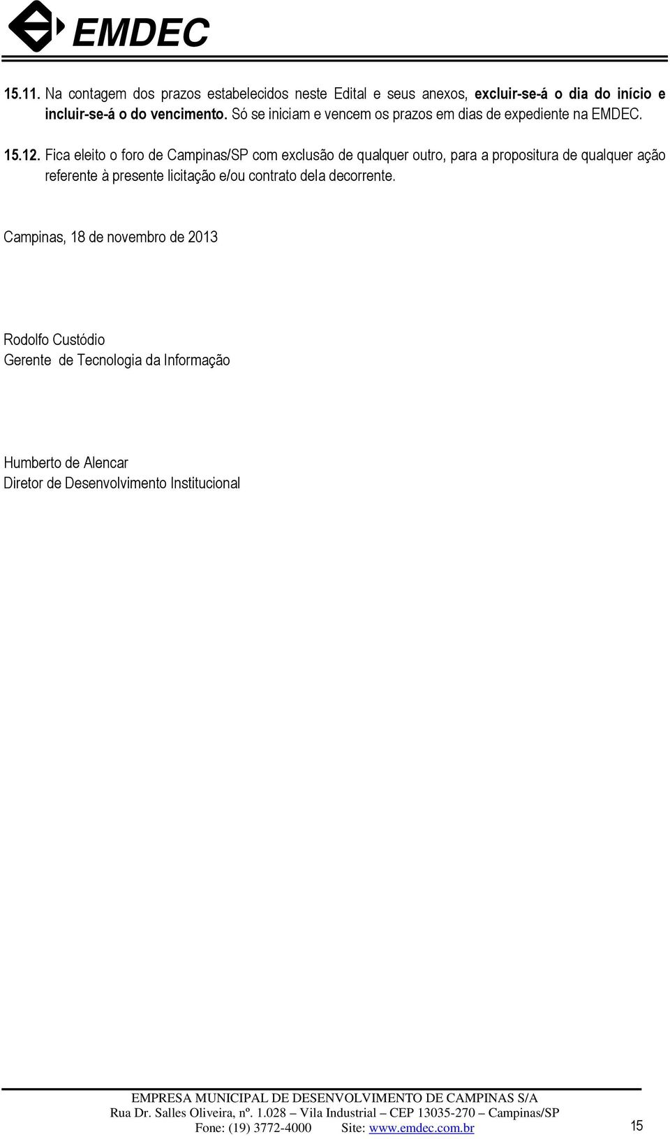 Fica eleito o foro de Campinas/SP com exclusão de qualquer outro, para a propositura de qualquer ação referente à presente licitação e/ou