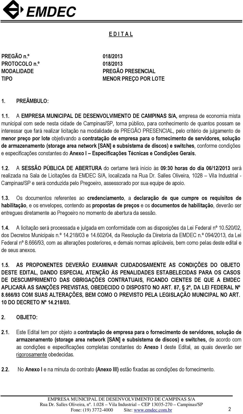 conhecimento de quantos possam se interessar que fará realizar licitação na modalidade de PREGÃO PRESENCIAL, pelo critério de julgamento de menor preço por lote objetivando a contratação de empresa