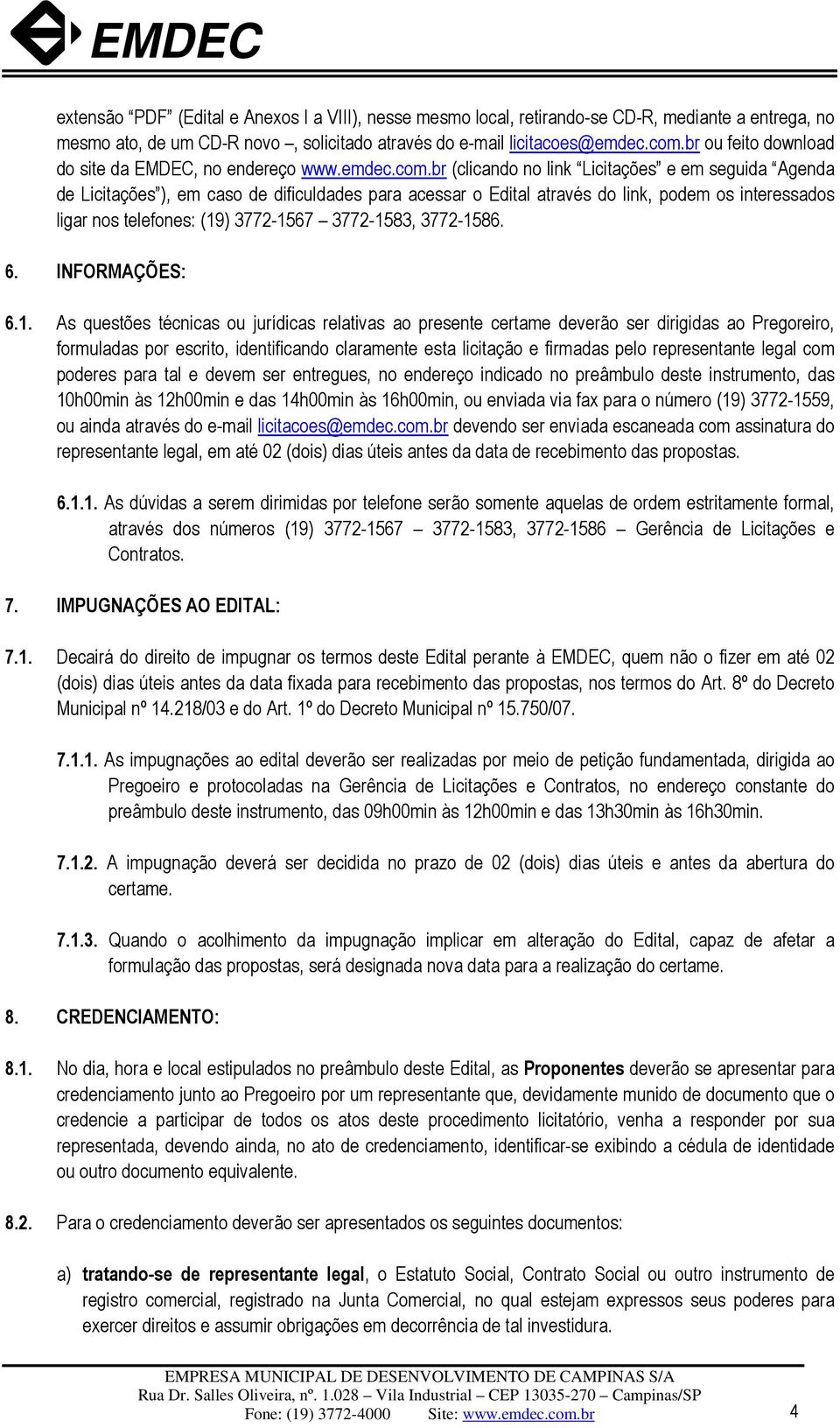 br (clicando no link Licitações e em seguida Agenda de Licitações ), em caso de dificuldades para acessar o Edital através do link, podem os interessados ligar nos telefones: (19) 3772-1567